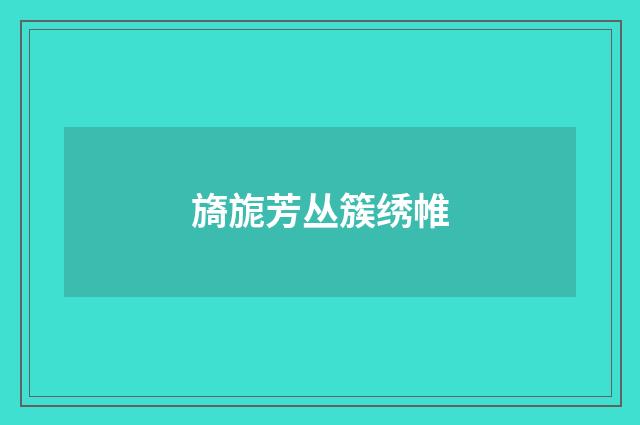 旖旎芳丛簇绣帷