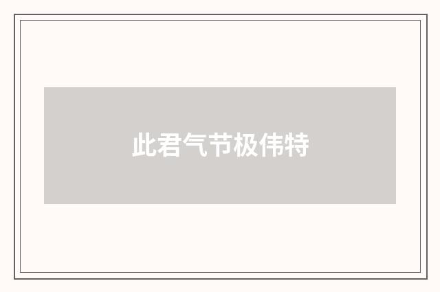 此君气节极伟特
