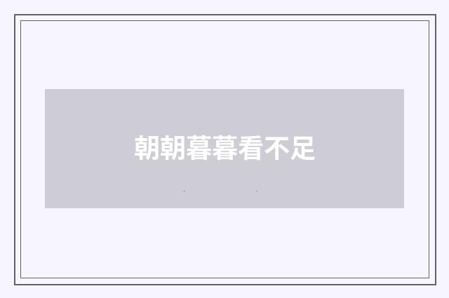朝朝暮暮看不足