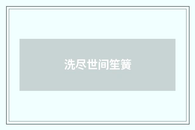 洗尽世间笙簧