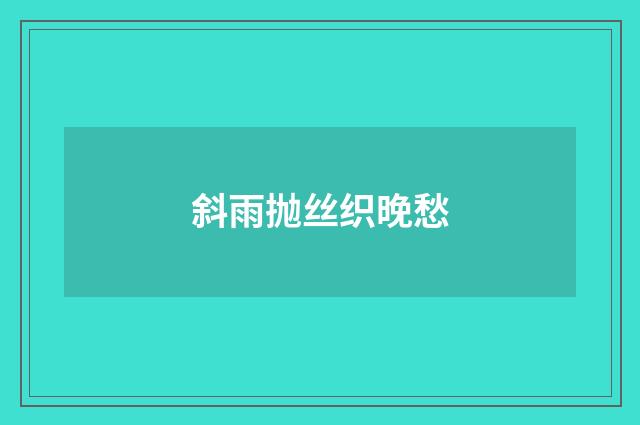 斜雨抛丝织晚愁
