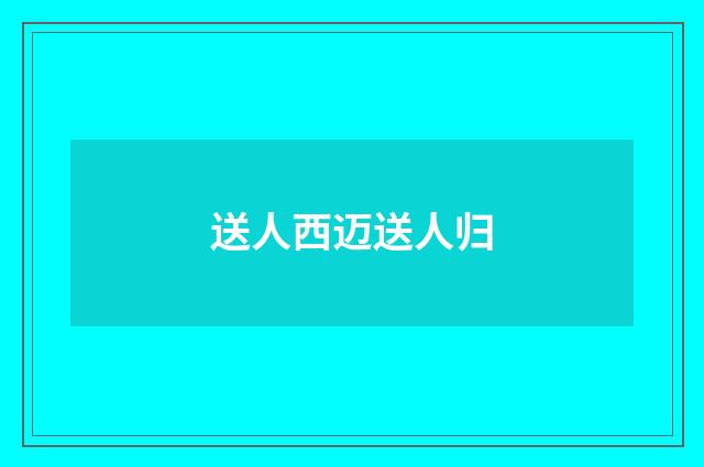 送人西迈送人归