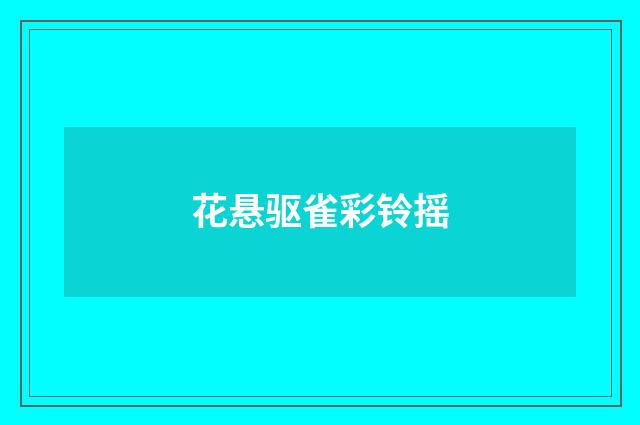 花悬驱雀彩铃摇