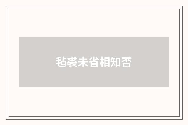 毡裘未省相知否