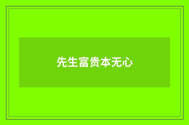 先生富贵本无心