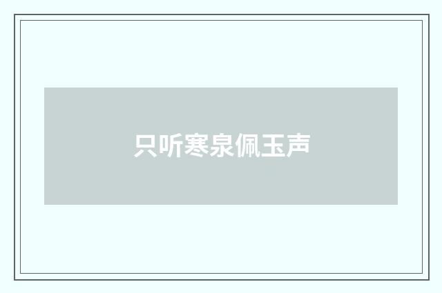 只听寒泉佩玉声