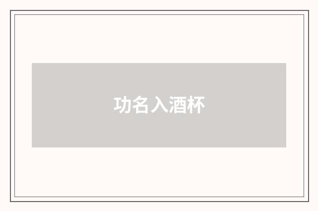 功名入酒杯