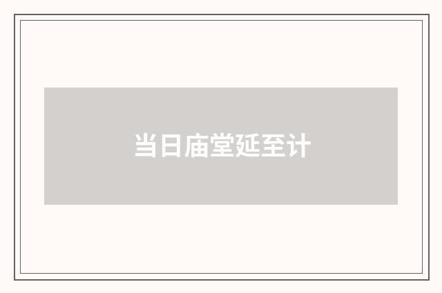 当日庙堂延至计