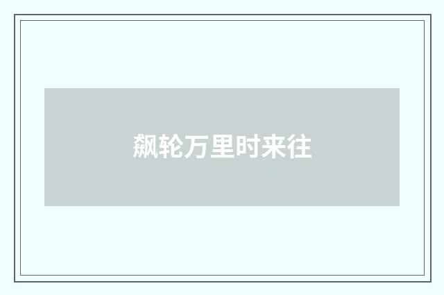 飙轮万里时来往