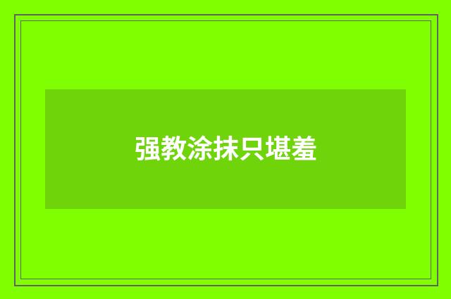 强教涂抹只堪羞