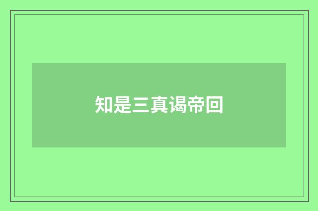 知是三真谒帝回
