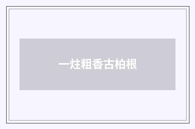 一炷粗香古柏根