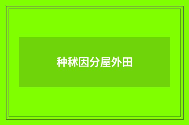 种秫因分屋外田