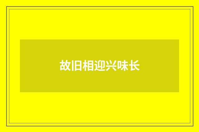故旧相迎兴味长