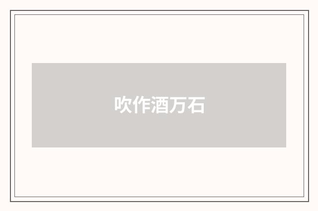 吹作酒万石