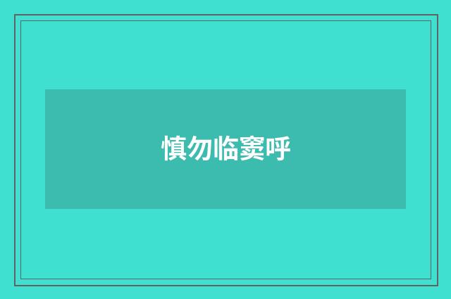 慎勿临窦呼