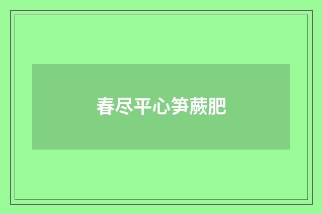 春尽平心笋蕨肥