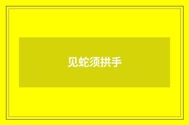 见蛇须拱手