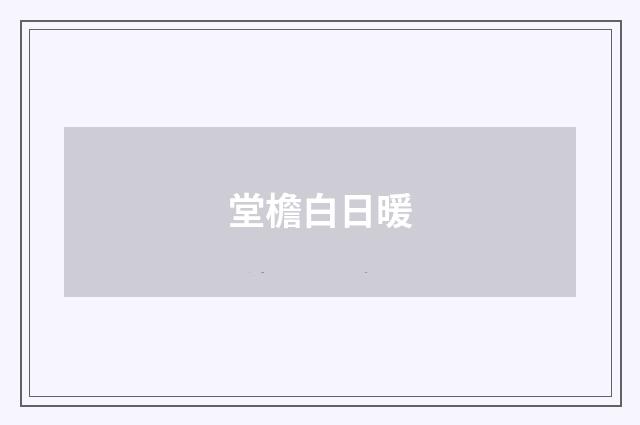 堂檐白日暖