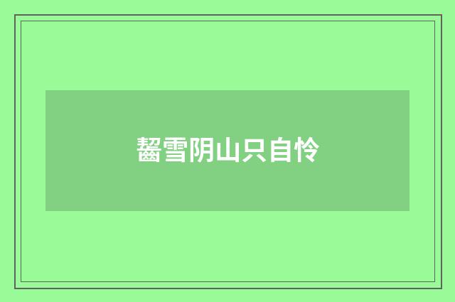 齧雪阴山只自怜