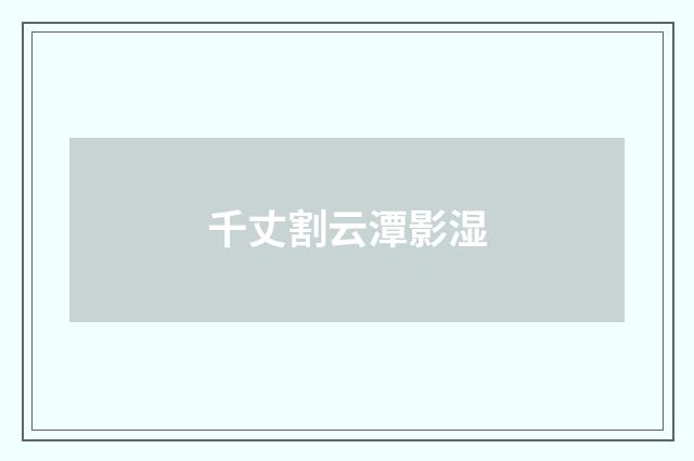 千丈割云潭影湿