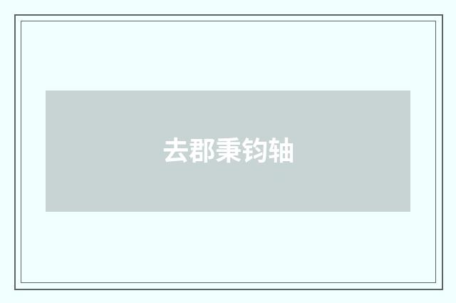 去郡秉钧轴