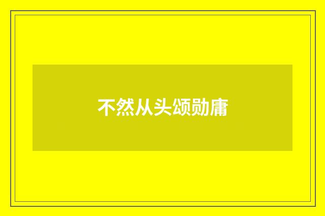 不然从头颂勋庸