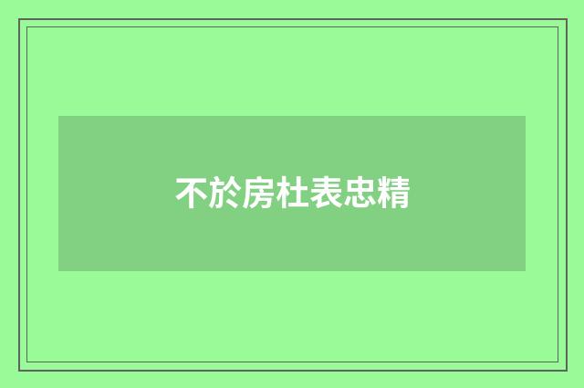 不於房杜表忠精