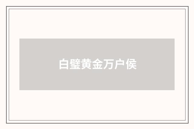 白璧黄金万户侯