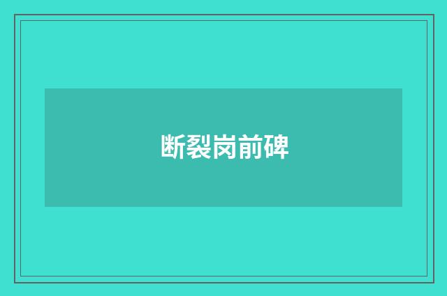 断裂岗前碑