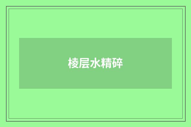 棱层水精碎