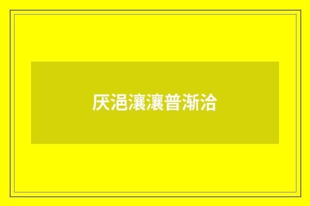 厌浥瀼瀼普渐洽