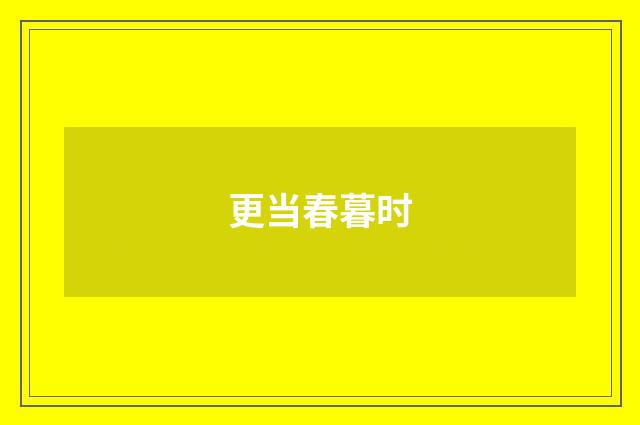 更当春暮时