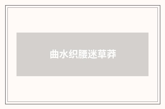 曲水织腰迷草莽