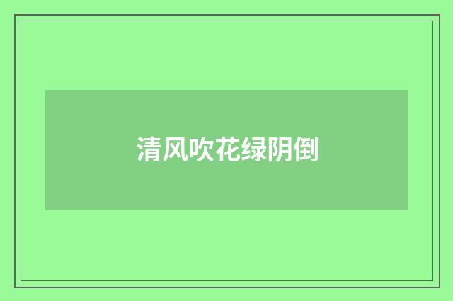 清风吹花绿阴倒