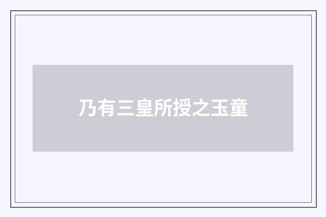 乃有三皇所授之玉童