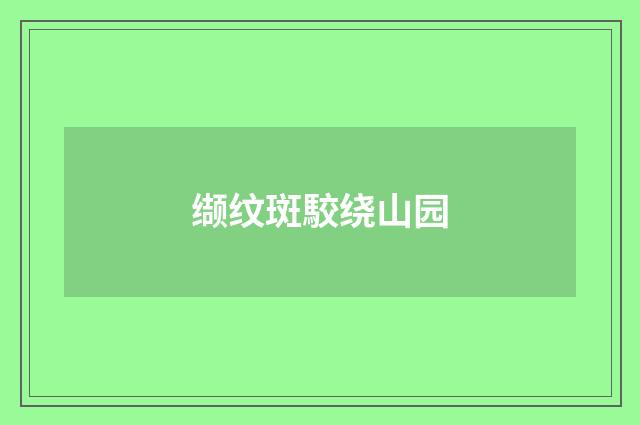 缬纹斑駮绕山园