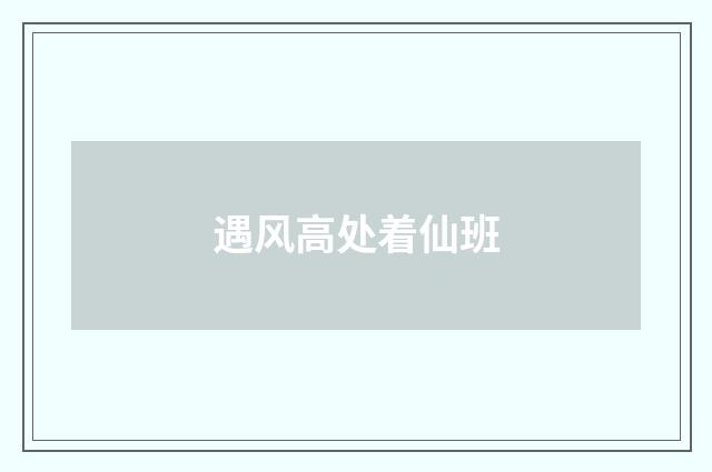 遇风高处着仙班