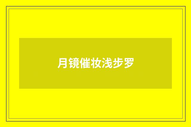 月镜催妆浅步罗