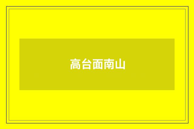高台面南山