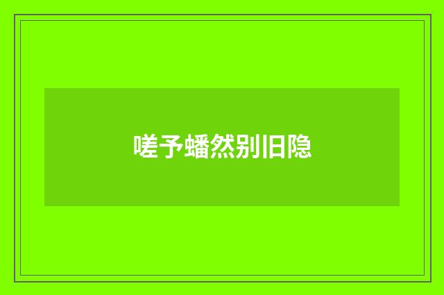 嗟予蟠然别旧隐