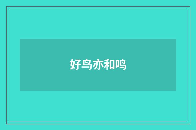 好鸟亦和鸣