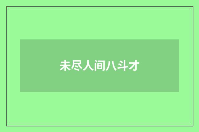 未尽人间八斗才