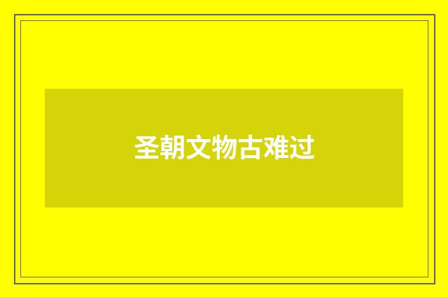 圣朝文物古难过
