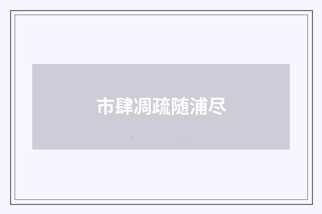 市肆凋疏随浦尽