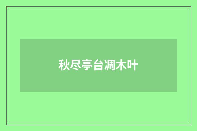 秋尽亭台凋木叶