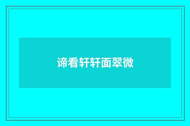 谛看轩轩面翠微