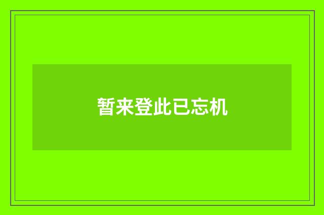暂来登此已忘机