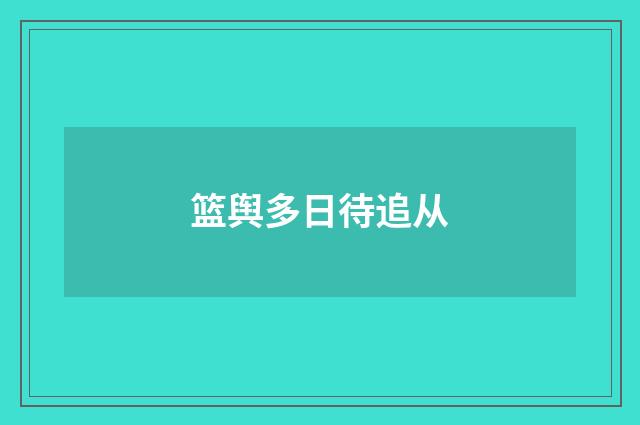 篮舆多日待追从