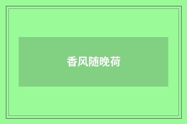 香风随晚荷